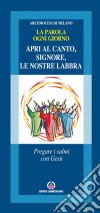 Apri al canto, Signore, le nostre labbra. Pregare i salmi con Gesù. La parola ogni giorno libro