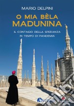 O mia bèla Madunina. Il coraggio della speranza in tempo di pandemia libro