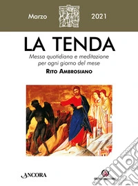 La tenda. Messa quotidiana e meditazione per ogni giorno del mese. Rito Ambrosiano (2021). Vol. 3: Marzo libro