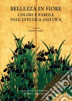 Bellezza in fiore. Colori e parole nell'estetica asiatica libro