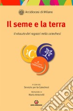 Il seme e la terra. Il vissuto dei ragazzi nella catechesi libro