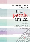 Una parola amica. Messaggio dei vescovi lombardi alle donne e agli uomini di Lombardia libro