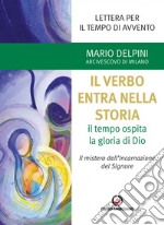 Il Verbo entra nella storia. Il tempo ospita la gloria di Dio. Il mistero dell'Incarnazione del Signore. Lettera per il tempo di Avvento libro