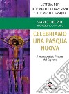 Lettera per il tempo di Quaresima e il tempo di Pasqua. Celebriamo una Pasqua nuova. Il mistero della Pasqua del Signore libro