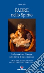 Padre nello Spirito. La figura di san Giuseppe nelle parole di papa Francesco. Con il testo integrale della Lettera Apostolica «Patris corde» libro