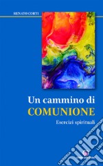 Un cammino di comunione. Esercizi spirituali