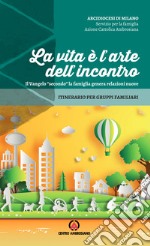 La vita è l'arte dell'incontro. Il Vangelo «secondo» la famiglia genera relazioni nuove. Itinerario per gruppi familiari libro