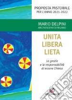 Unita libera lieta. La grazia e la responsabilità di essere Chiesa. Proposta Pastorale per l'anno 2021-2022 libro