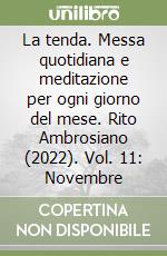 La tenda. Messa quotidiana e meditazione per ogni giorno del mese. Rito Ambrosiano (2022). Vol. 11: Novembre libro