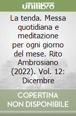 La tenda. Messa quotidiana e meditazione per ogni giorno del mese. Rito Ambrosiano (2022). Vol. 12: Dicembre libro