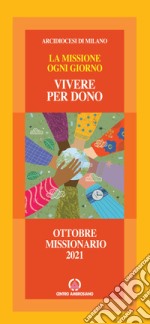 Vivere per dono. La missione ogni giorno. Speciale ottobre missionario 2021 libro