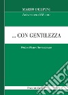 ... Con gentilezza. Virtù e stile per il bene comune. Discorso alla città libro