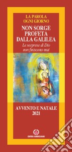 Non sorge profeta dalla Galilea. Le sorprese di Dio non finiscono mai. Avvento e Natale 2021 libro