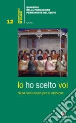 Io ho scelto voi. Nella comunione per la missione libro