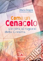 Come un cenacolo. Lettera ai ragazzi della Cresima libro