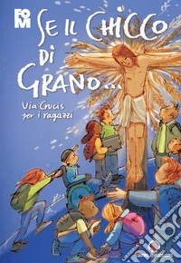 Se il chicco di grano... Via crucis per ragazzi