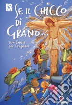 Se il chicco di grano... Via crucis per ragazzi libro