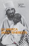 La mistica della tenerezza. L'avventura umana e spirituale di Charles de Foucauld libro