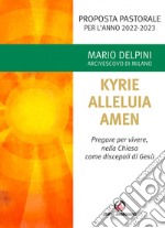 Kyrie, Alleluia, Amen. Pregare per vivere, nella chiesa come discepoli di Gesù libro