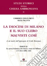 La diocesi di Milano e il suo clero mai visti così. A un secolo dell'episcopato di Carlo Borromeo. Vol. 2: Le pievi briantee, lecchesi, a ovest di Milano e il clero della città libro