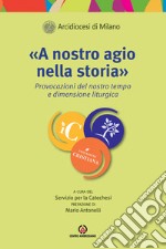 «A nostro agio nella storiab». Provocazioni del nostro tempo e dimensione liturgica libro