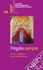 Pregate sempre. La vita di preghiera nel ministero ordinato libro