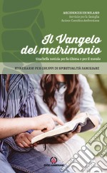 Il Vangelo del matrimonio. Una bella notizia per la Chiesa e per il mondo. Itinerario per gruppi di spiritualità familiare libro