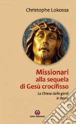 Missionari alla sequela di Gesù crocifisso. La chiesa dalle genti in Benin libro