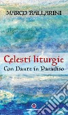 Celesti liturgie. Con Dante in paradiso libro di Ballarini Marco