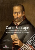 Carlo Bascapè. Collaboratore di san Carlo, barnabita e vescovo di Novara