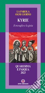 Kyrie. Il travaglio e la gioia. Quaresima e Pasqua 2023 libro