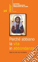 Perché abbiano la vita in abbondanza. Dare la vita nel ministero libro