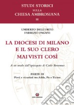 La diocesi di Milano e il suo clero mai visti così. A un secolo dell'episcopato di Carlo Borromeo. Vol. 3: Pievi e vicariati tra Adda, Po e Ticino libro