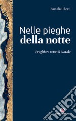 Nelle pieghe della notte. Preghiere verso il Natale libro