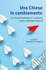 Una Chiesa in cambiamento. Le diocesi lombarde in cammino verso i ministeri istituiti libro