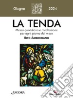 La tenda. Messa quotidiana e meditazione per ogni giorno del mese. Rito Ambrosiano (2024). Vol. 6: Giugno libro