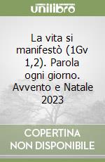 La vita si manifestò (1Gv 1,2). Parola ogni giorno. Avvento e Natale 2023 libro