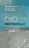 Dio mio fratello. Charles de Foucauld a un metro dal Mistero libro