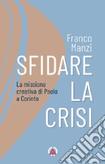 Sfidare la crisi. La missione creativa di Paolo a Corinto libro