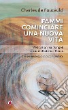 Fammi cominciare una vita nuova. Meditazioni sui Vangeli secondo Matteo e Marco libro di Foucauld Charles de