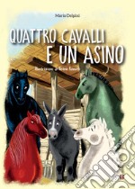 Quattro cavalli e un asino. Ediz. a colori libro