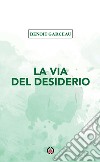 La via del desiderio libro