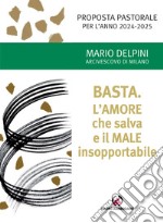 Basta. L'amore che salva e il male insopportabile. Proposta pastorale per l'anno 2024-2025 libro