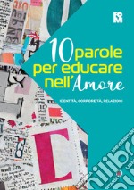 10 parole per educare nell'amore. Identità, corporeità, relazioni libro