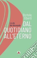 Dal quotidiano all'eterno. La via del discepolo libro