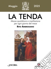 La tenda. Messa quotidiana e meditazione per ogni giorno del mese. Rito Ambrosiano (2025). Vol. 5: Maggio libro