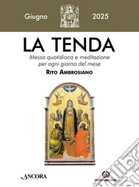 La tenda. Messa quotidiana e meditazione per ogni giorno del mese. Rito Ambrosiano (2025). Vol. 6: Giugno libro