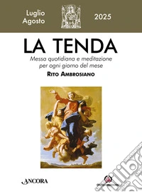 La tenda. Messa quotidiana e meditazione per ogni giorno del mese. Rito Ambrosiano (2025). Vol. 7: Luglio/Agosto libro