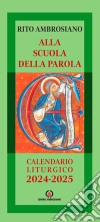 Alla scuola della Parola. Rito Ambrosiano. Calendario liturgico 2024-2025 libro