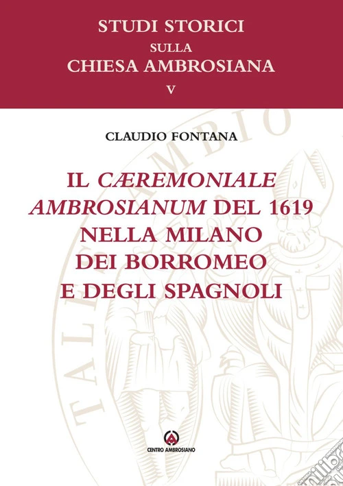 Il cæremoniale ambrosianum del 1619 nella Milano dei Borromeo e degli spagnoli